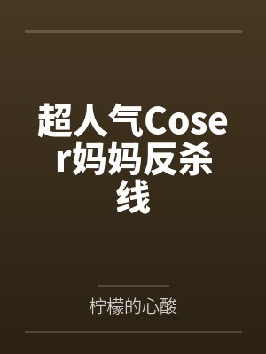 超人气Coser妈妈反杀线