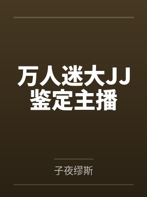 万人迷大JJ鉴定主播