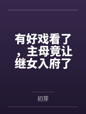 有好戏看了,主母竟让继女入府了