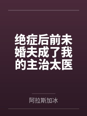 绝症后前未婚夫成了我的主治太医