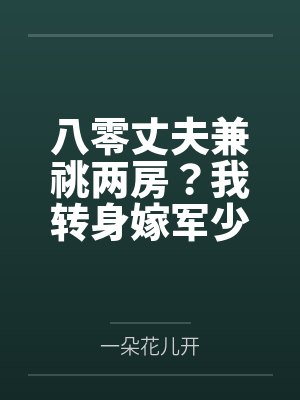 八零丈夫兼祧两房?我转身嫁军少