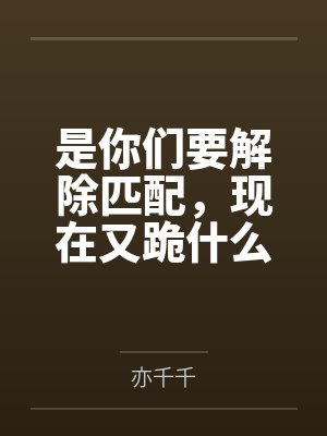 是你们要解除匹配,现在又跪什么