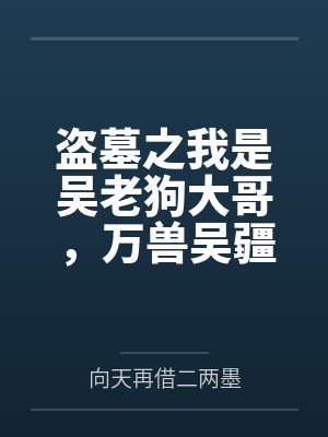 盗墓之我是吴老狗大哥,万兽吴疆