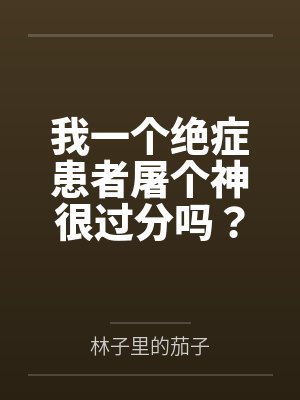 我一个绝症患者屠个神很过分吗?