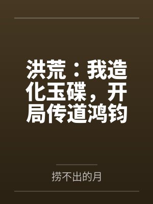 洪荒:我造化玉碟,开局传道鸿钧