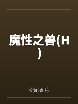 魔性之兽(H)by松尾香蕉
