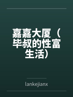 嘉嘉大厦(毕叔的性富生活)