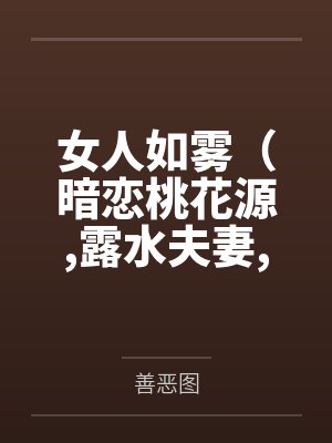 女人如雾(暗恋桃花源,露水夫妻,假面爱情,最美不过你)