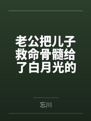 老公把儿子救命骨髓给了白月光的儿子