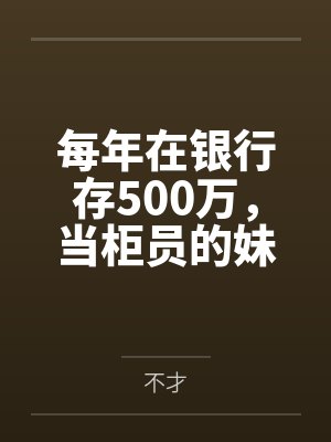 每年在银行存500万,当柜员的妹妹拒绝送礼品