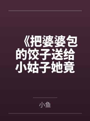 《把婆婆包的饺子送给小姑子她竟当晚流产》