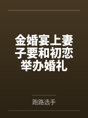金婚宴上妻子要和初恋举办婚礼