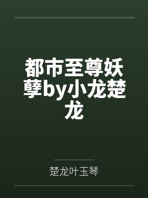 都市至尊妖孽by小龙楚龙