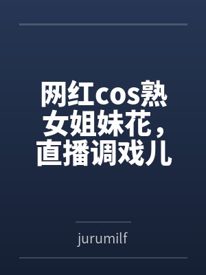 网红cos熟女姐妹花,直播调戏儿子(外甥)的正太同学,意外发现正太拥有巨根,性指导正太后被巨根肏成生