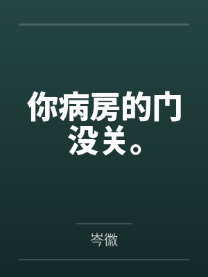 你病房的门没关。