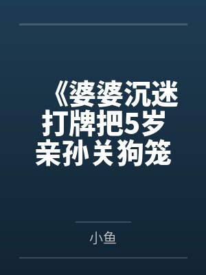 《婆婆沉迷打牌把5岁亲孙关狗笼》
