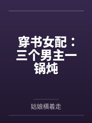 穿书女配：三个男主一锅炖