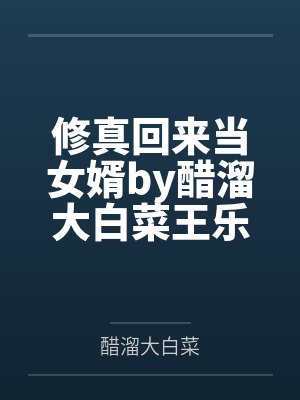 修真回来当女婿by醋溜大白菜王乐