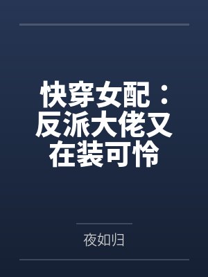 快穿女配:反派大佬又在装可怜