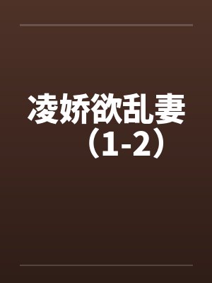 凌娇欲乱妻(1-2)