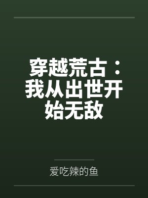 穿越荒古:我从出世开始无敌