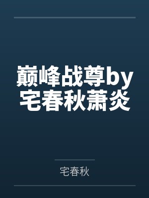 巅峰战尊by宅春秋萧炎