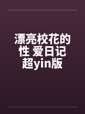 漂亮校花的性 爱日记超yin版