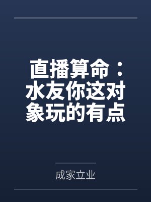 直播算命:水友你这对象玩的有点花!