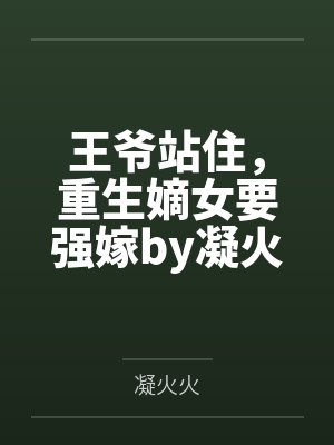 王爷站住，重生嫡女要强嫁by凝火火顾暖暖