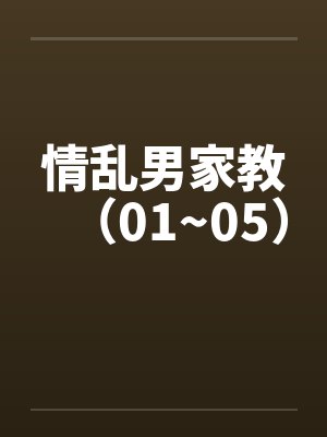 情乱男家教（01~05）