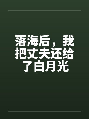 落海后,我把丈夫还给了白月光