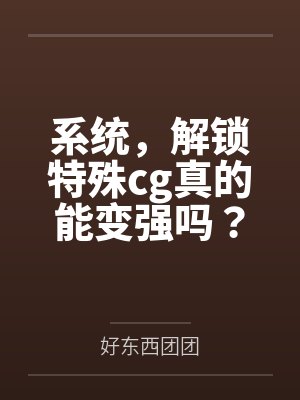 系统,解锁特殊cg真的能变强吗?