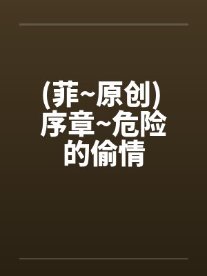 (菲~原创) 序章~危险的偷情