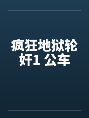 疯狂地狱轮奸1 公车