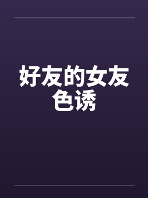 好友的女友色诱