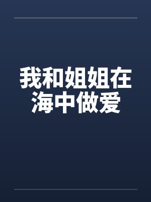 我和姐姐在海中做爱