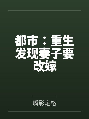都市:重生发现妻子要改嫁