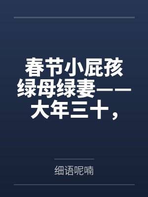 春节小屁孩绿母绿妻——大年三十,来我家拜年的熊孩子侄子把我慈祥温柔的爆乳妈妈、温柔的肥臀老婆都打桩成