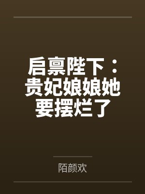 启禀陛下:贵妃娘娘她要摆烂了by陌颜欢