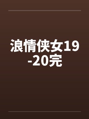 浪情侠女19-20完