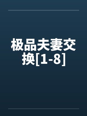 极品夫妻交换[1-8]