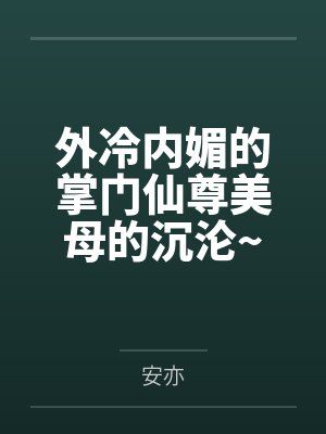 外冷内媚的掌门仙尊美母的沉沦~被我用肉棒与妹妹的秘制法器调教到夜夜求肏,姐妹花在调教下堕落成臣服在我