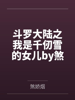 斗罗大陆之我是千仞雪的女儿by煞娇烟