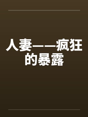 人妻——疯狂的暴露