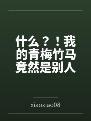 什么？！我的青梅竹马竟然是别人的女友
