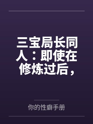 三宝局长同人：即使在修炼过后，却依旧被调教的人妻教师