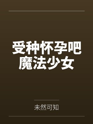 受种怀孕吧魔法少女