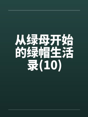 从绿母开始的绿帽生活录(10)
