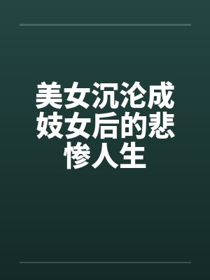 美女沉沦成妓女后的悲惨人生