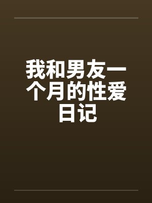 我和男友一个月的性爱日记